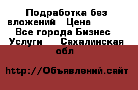 Подработка без вложений › Цена ­ 1 000 - Все города Бизнес » Услуги   . Сахалинская обл.